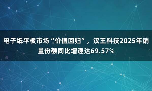 电子纸平板市场“价值回归”，汉王科技2025年销量份额同比增速达69.57%