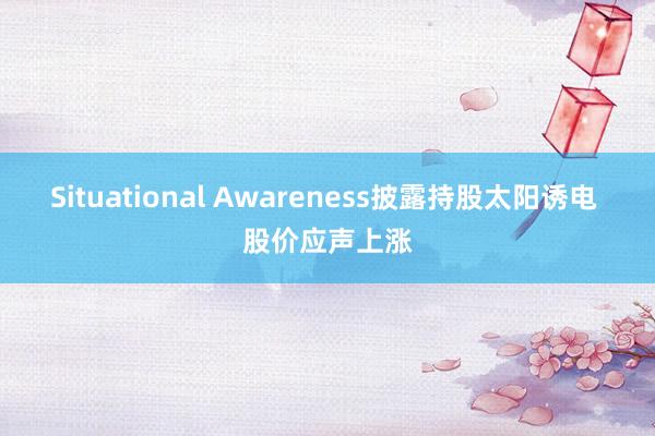 Situational Awareness披露持股太阳诱电 股价应声上涨