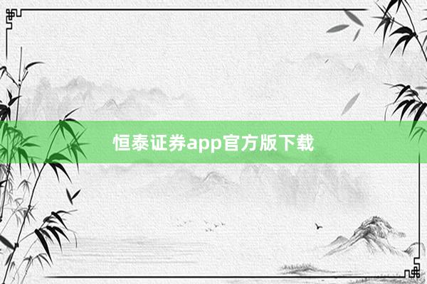 恒泰证券app官方版下载